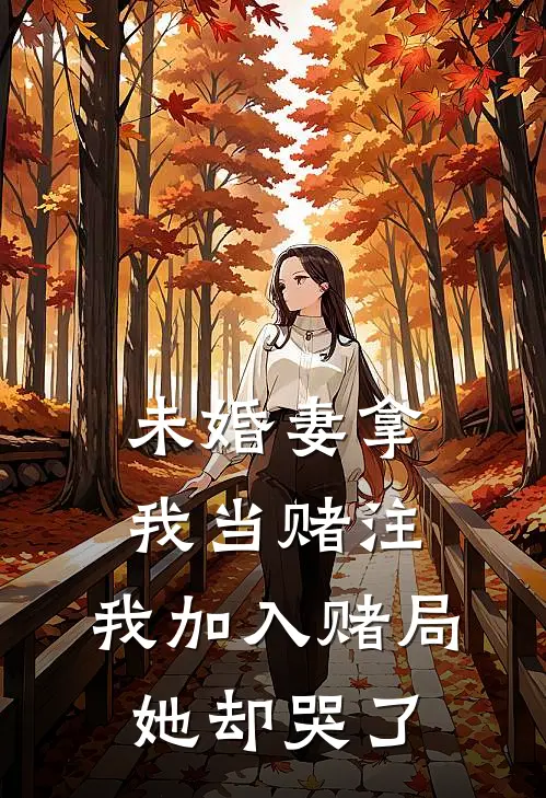 未婚妻拿我当赌注，我加入赌局她却哭了