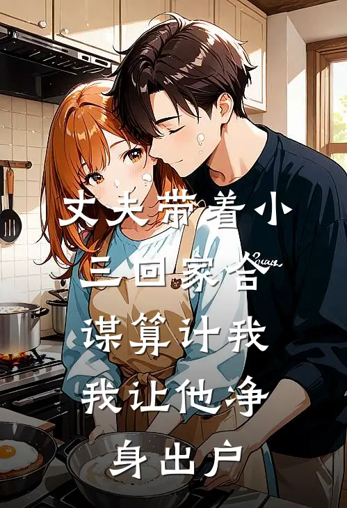 丈夫带着小三回家合谋算计我，我让他净身出户