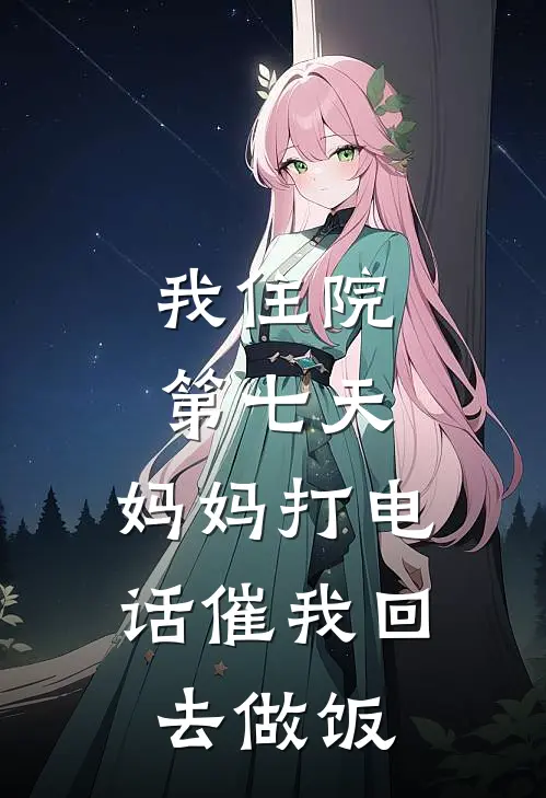 我住院第七天,妈妈打电话催我回去做饭怎么说
