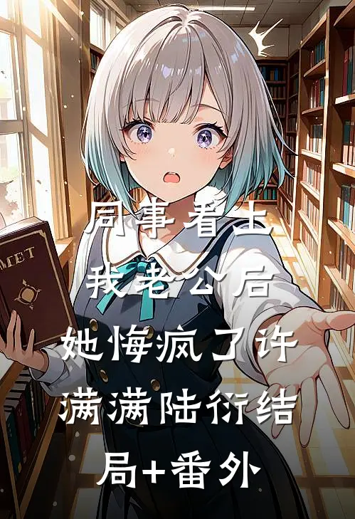 同事看上我老公后，她悔疯了许满满陆衍结局+番外