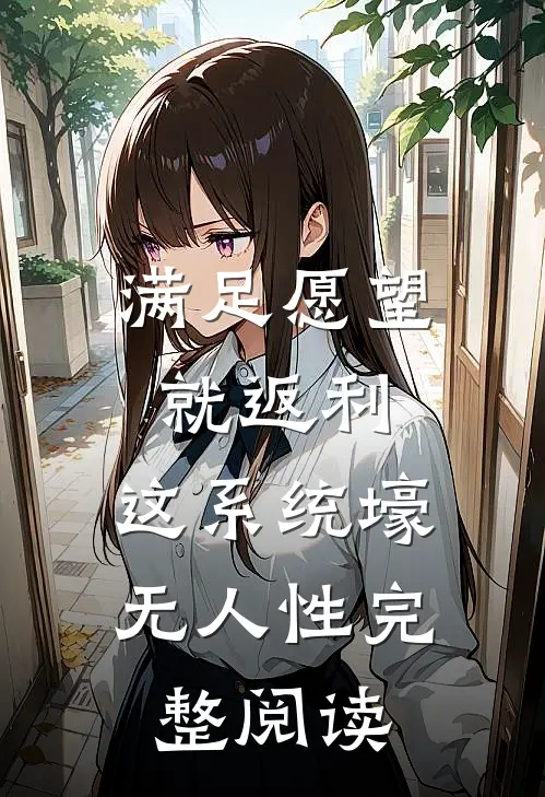 满足愿望就返利，这系统壕无人性完整阅读