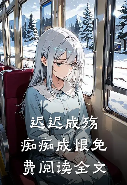 迟迟成殇，痴痴成恨免费阅读全文