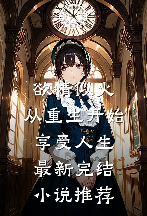 欲情似火，从重生开始享受人生最新完结小说推荐