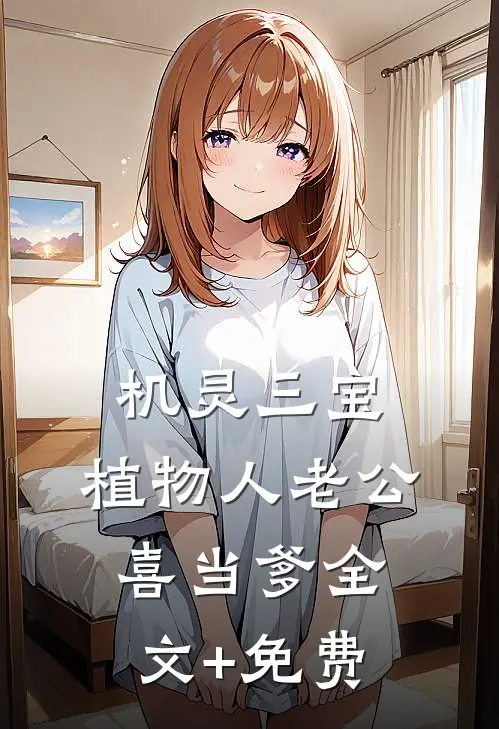 机灵三宝：植物人老公喜当爹全文+免费