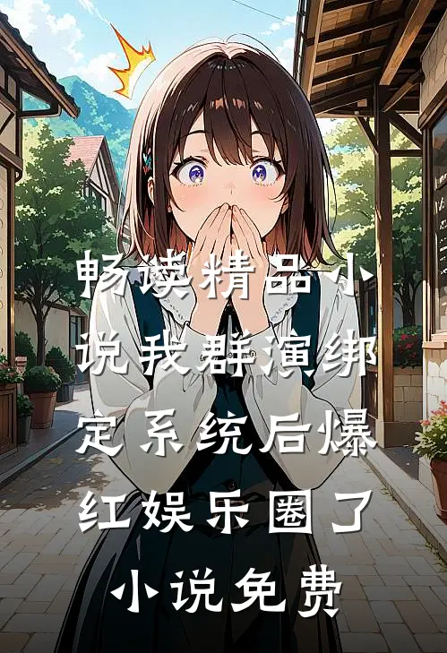 畅读精品小说我群演绑定系统后爆红娱乐圈了小说免费