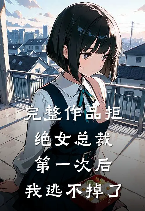 完整作品拒绝女总裁第一次后,我逃不掉了免费阅读