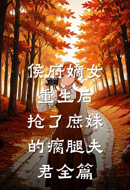 侯府嫡女重生后,抢了庶妹的瘸腿夫君全篇阅读