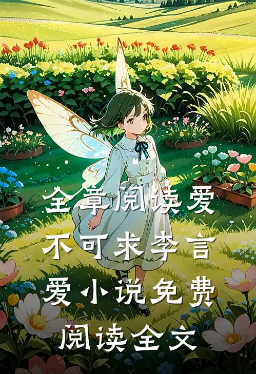 全章阅读爱不可求李言爱小说免费阅读全文