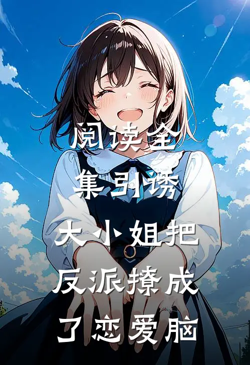阅读全集引诱：大小姐把反派撩成了恋爱脑