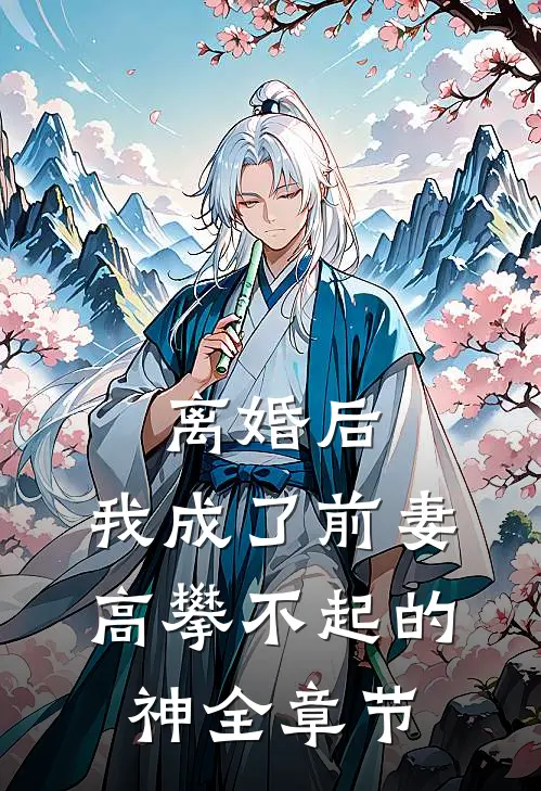 离婚后，我成了前妻高攀不起的神全章节