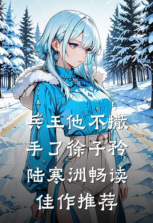 兵王他不撒手了徐子矜陆寒洲畅读佳作推荐