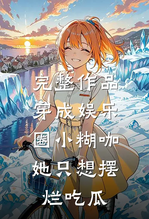 完整作品穿成娱乐圈小糊咖，她只想摆烂吃瓜