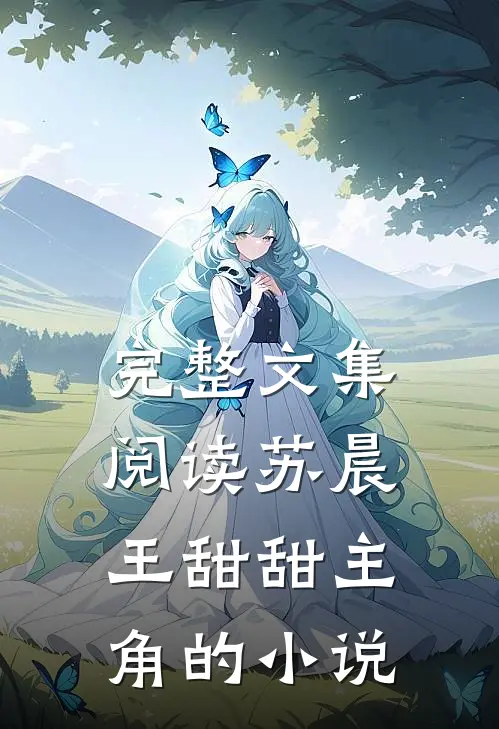 完整文集阅读苏晨王甜甜主角的小说