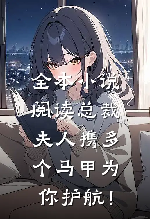 全本小说阅读总裁，夫人携多个马甲为你护航！