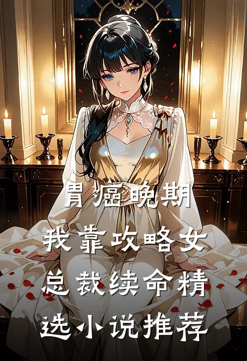 胃癌晚期：我靠攻略女总裁续命精选小说推荐