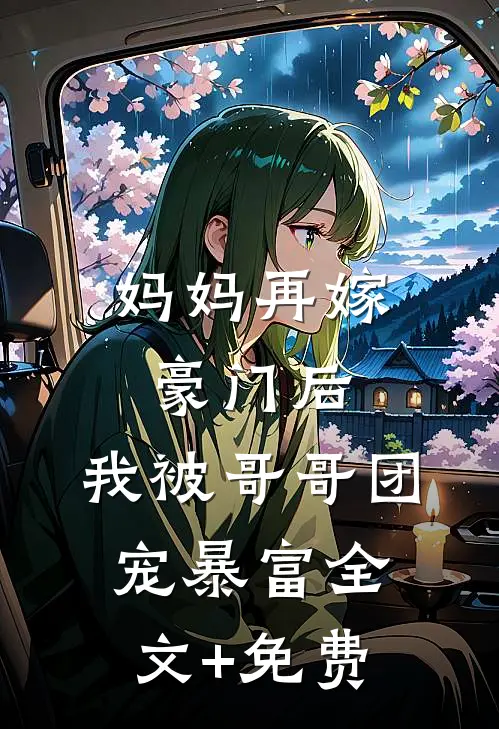 妈妈再嫁豪门后，我被哥哥团宠暴富全文+免费