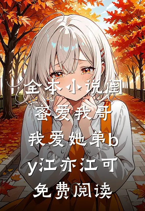 全本小说闺蜜爱我哥，我爱她弟by江亦江可免费阅读