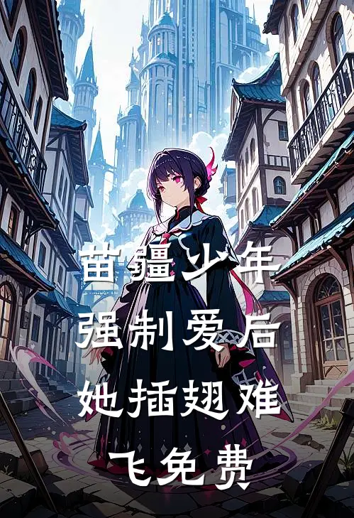 苗疆少年强制爱后,她插翅难飞免费全文