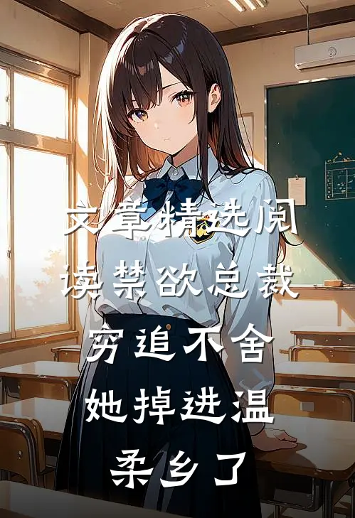 文章精选阅读禁欲总裁穷追不舍，她掉进温柔乡了