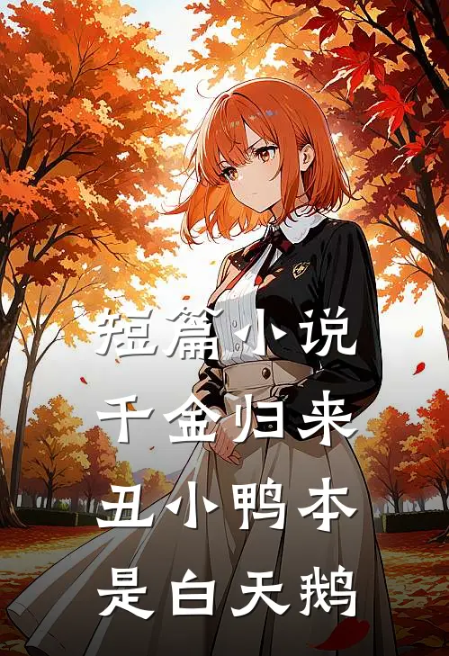 短篇小说千金归来:丑小鸭本是白天鹅