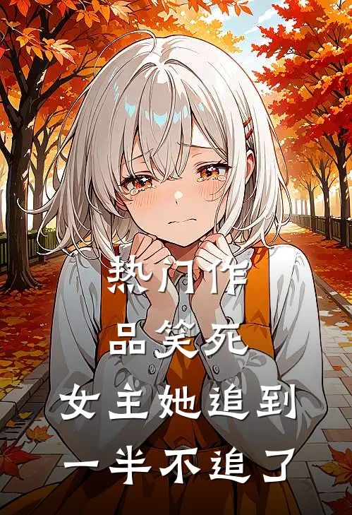 热门作品笑死,女主她追到一半不追了是哪一集