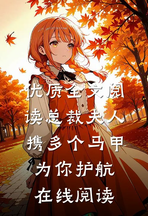 优质全文阅读总裁夫人携多个马甲为你护航在线阅读