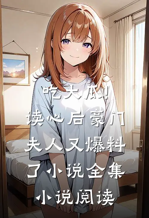 吃大瓜!读心后豪门夫人又爆料了小说全集小说阅读