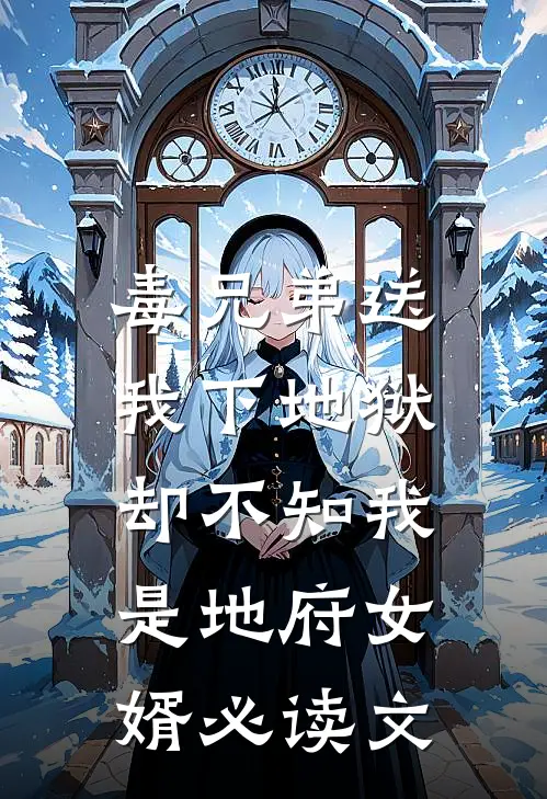 毒兄弟送我下地狱,却不知我是地府女婿必读文字版