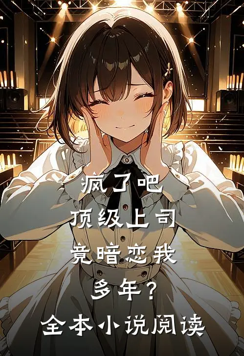疯了吧,顶级上司竟暗恋我多年?全本阅读免费