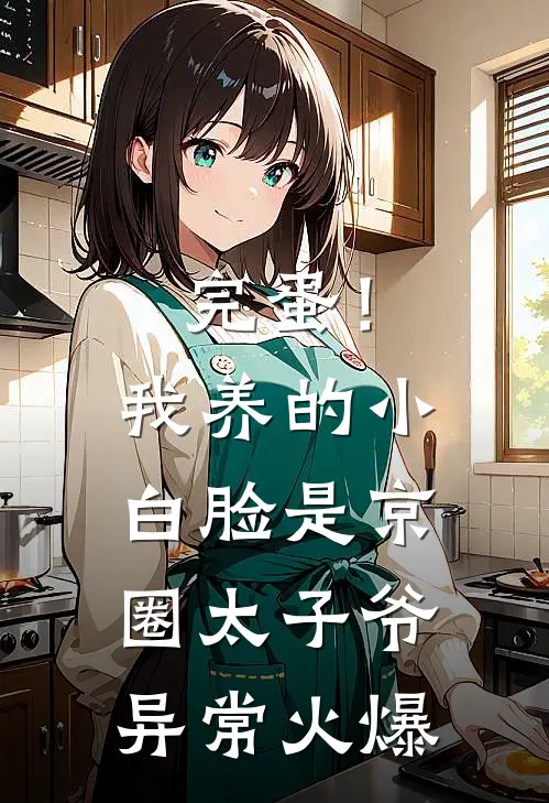 完蛋！我养的小白脸是京圈太子爷异常火爆