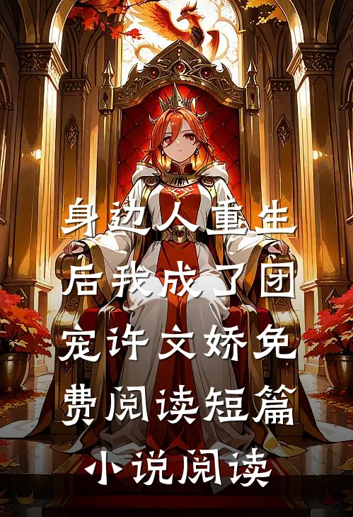 身边人重生后我成了团宠许文娇免费阅读短篇小说阅读