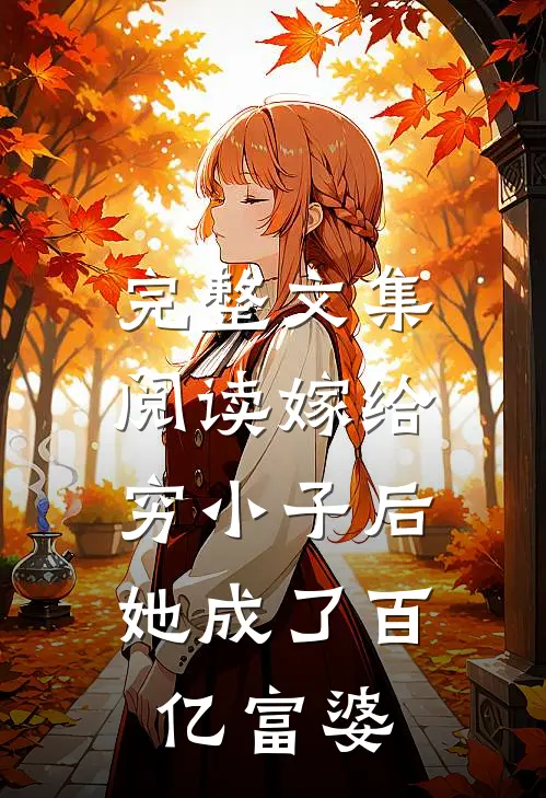 完整文集阅读嫁给穷小子后，她成了百亿富婆