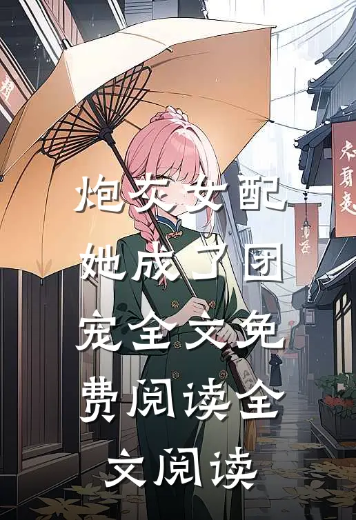 炮灰女配她成了团宠全文免费阅读全文阅读