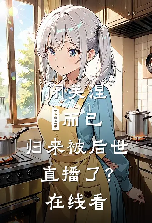 闭关涅槃而已，归来被后世直播了？在线看