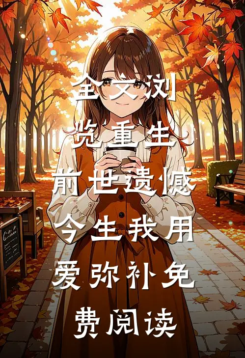 全文浏览重生:前世遗憾,今生我用爱弥补免费阅读