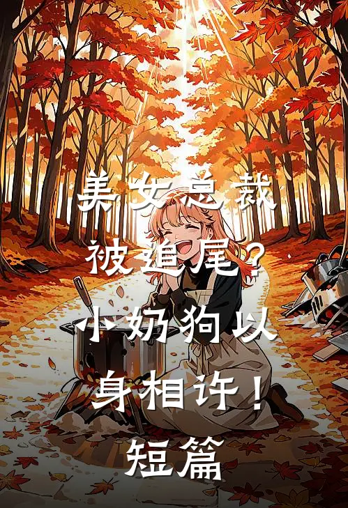 美女总裁被追尾?小奶狗以身相许!短篇