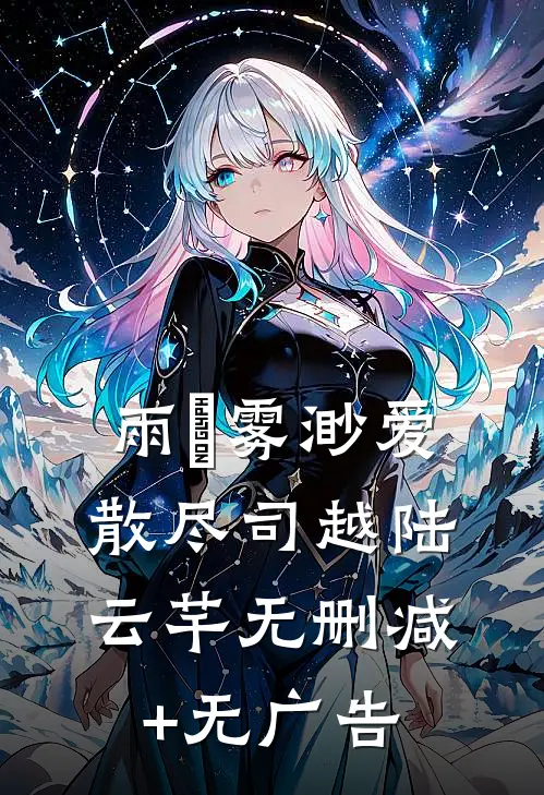 雨濛雾渺爱散尽司越陆云芊无删减+无广告