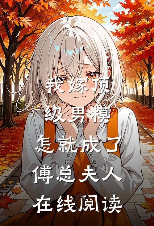 我嫁顶级男模,怎就成了傅总夫人在线阅读