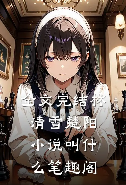 全文完结林清雪楚阳小说叫什么笔趣阁