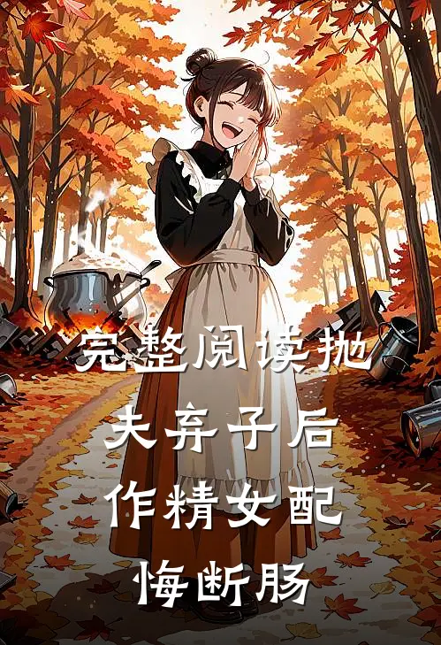 完整阅读抛夫弃子后，作精女配悔断肠