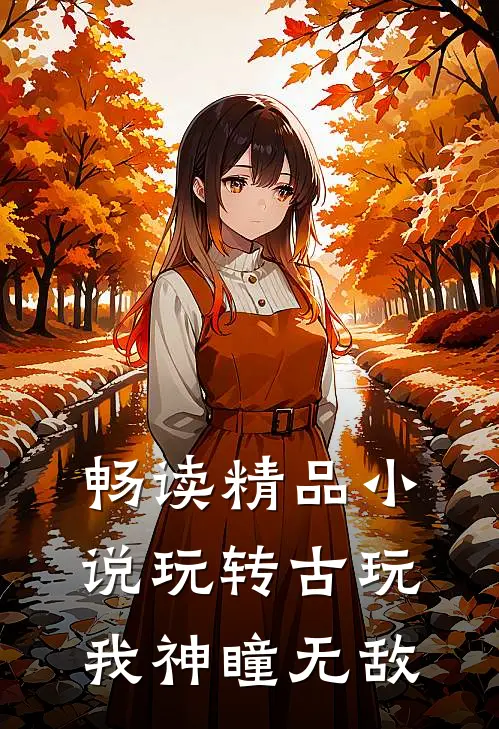 畅读精品小说玩转古玩：我神瞳无敌