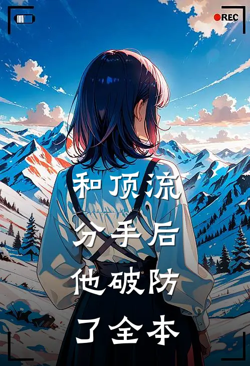 和顶流分手后，他破防了全本