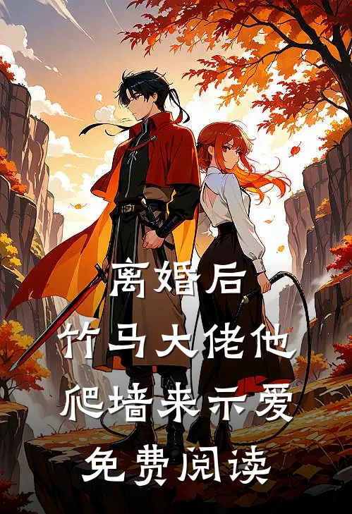 离婚后，竹马大佬他爬墙来示爱免费阅读