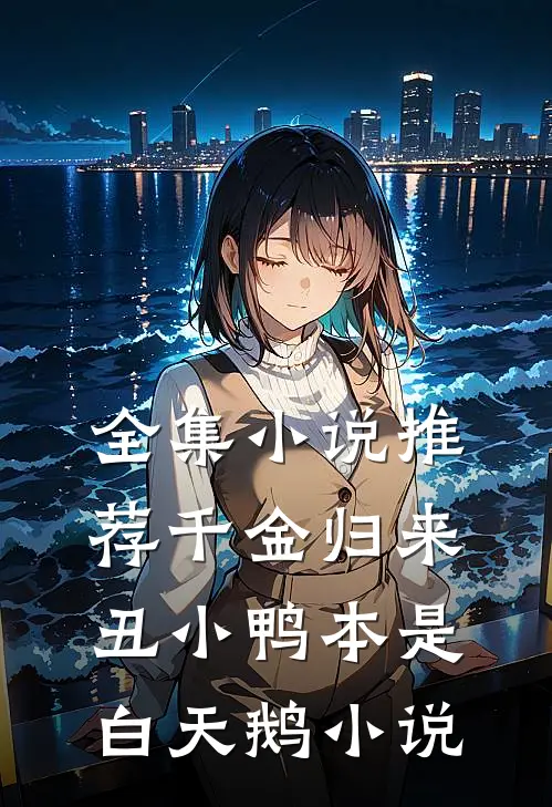 全集小说推荐千金归来丑小鸭本是白天鹅小说