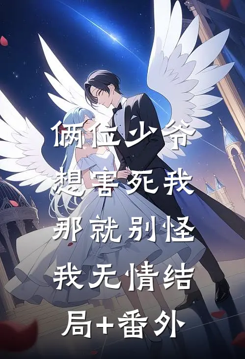 俩位少爷想害死我，那就别怪我无情结局+番外