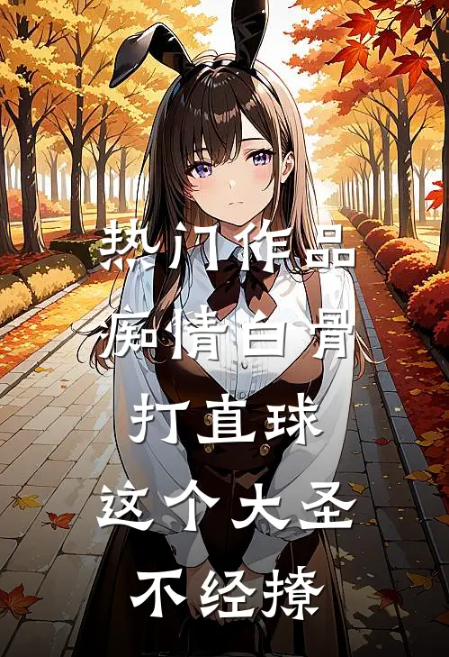 热门作品痴情白骨打直球，这个大圣不经撩