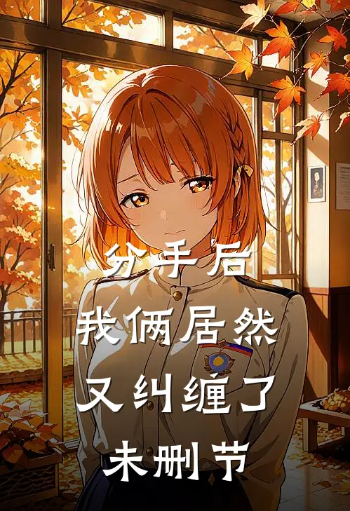 分手后,我俩居然又纠缠了未删节在线观看