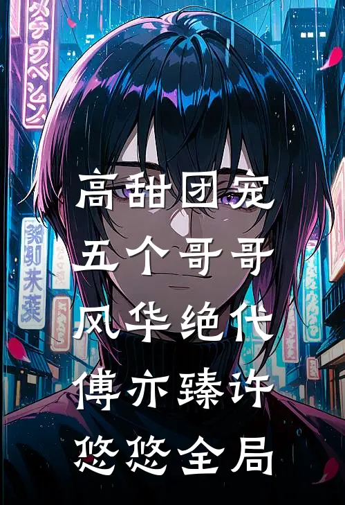 高甜团宠五个哥哥风华绝代傅亦臻许悠悠全局免费阅读
