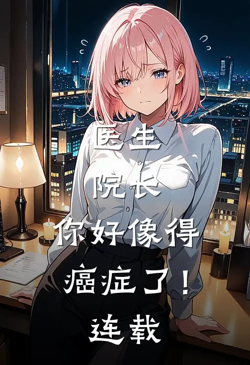 医生院长,你好像得癌症了!连载漫画
