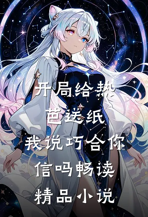 开局给热芭送纸,我说巧合你信吗畅读精品在线阅读